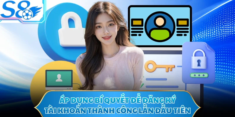 Áp dụng bí quyết để đăng ký tài khoản thành công lần đầu tiên