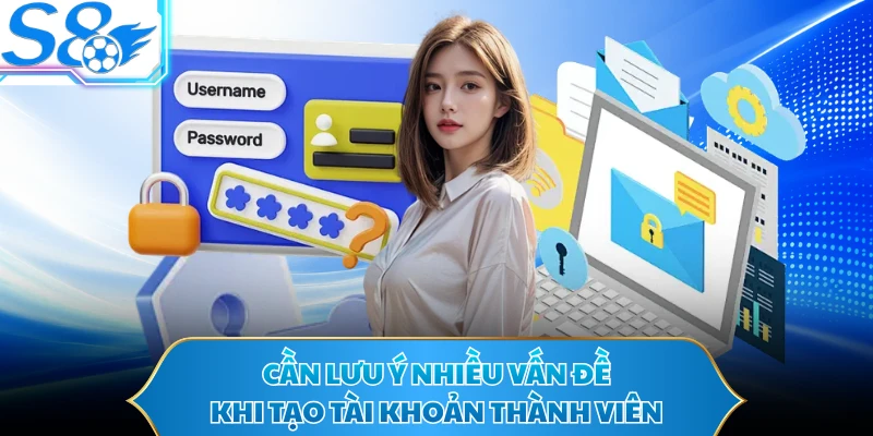 Cần lưu ý nhiều vấn đề khi tạo tài khoản thành viên