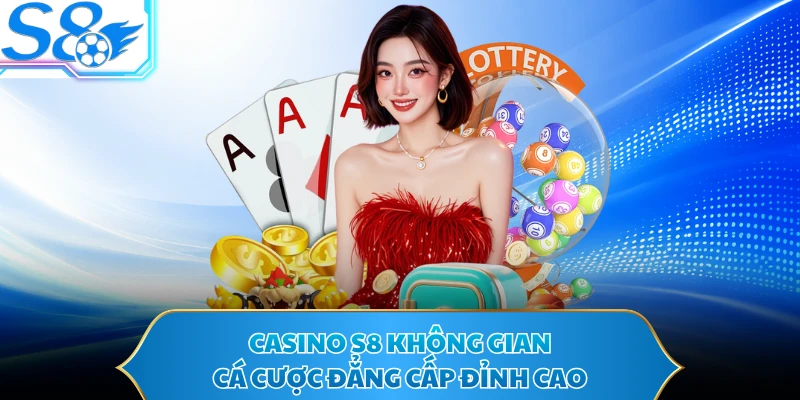 Casino S8 không gian cá cược đẳng cấp đỉnh cao