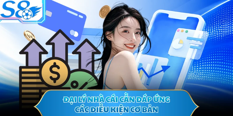 Đại lý nhà cái cần đáp ứng các điều kiện cơ bản