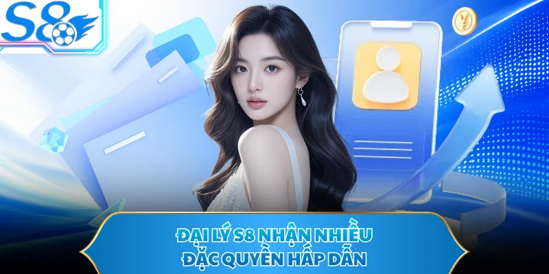 Đại lý S8 nhận nhiều đặc quyền hấp dẫn