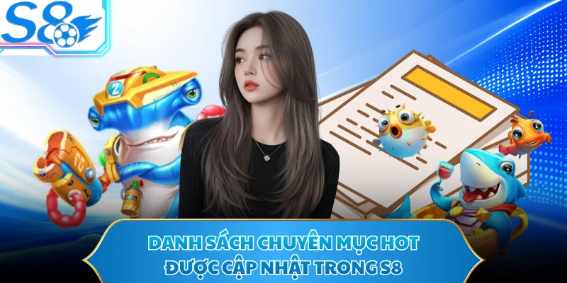 Danh sách chuyên mục hot được cập nhật trong S8 