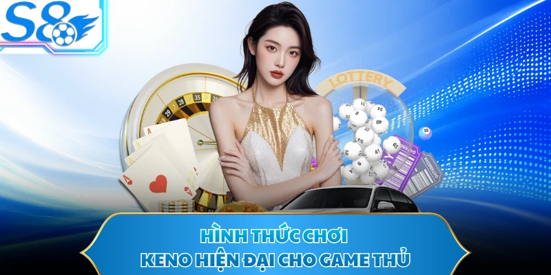 Hình thức chơi Keno hiện đại cho game thủ
