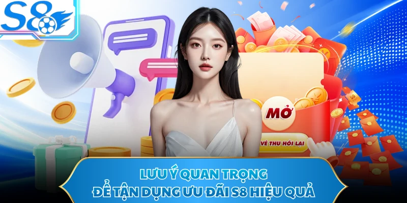 Lưu ý quan trọng để tận dụng ưu đãi S8 hiệu quả