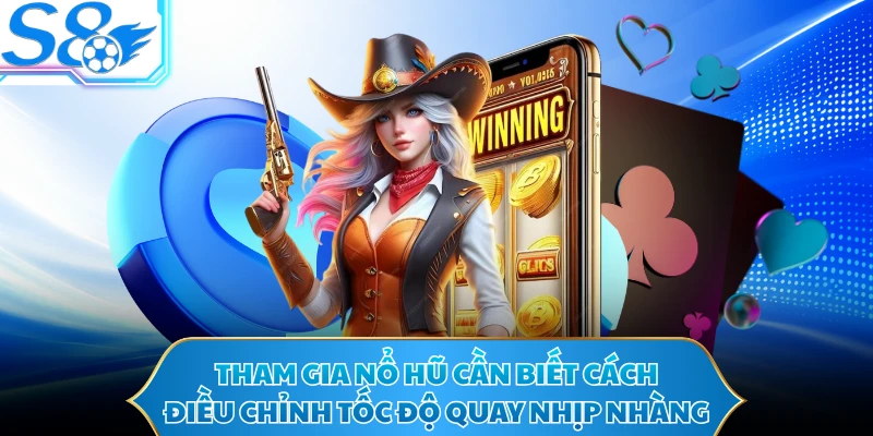 Tham gia nổ hũ cần biết cách điều chỉnh tốc độ quay nhịp nhàng