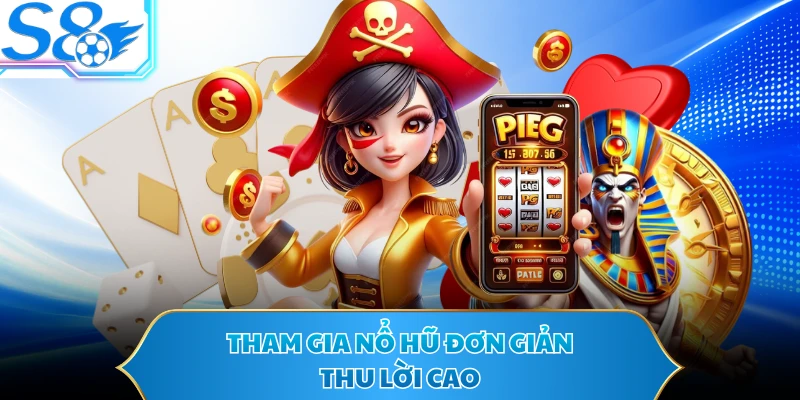 Tham gia nổ hũ đơn giản, thu lời cao