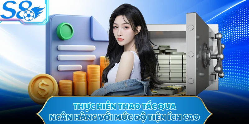 Thực hiện thao tác qua ngân hàng với mức độ tiện ích cao